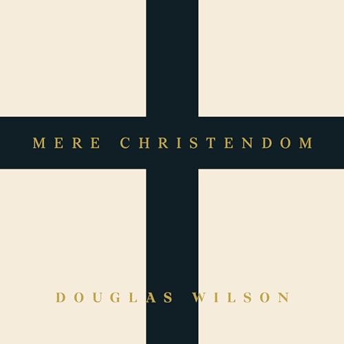 Mere Christendom by Douglas Wilson