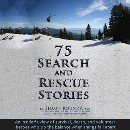 75 Search and Rescue Stories by Shaun Roundy