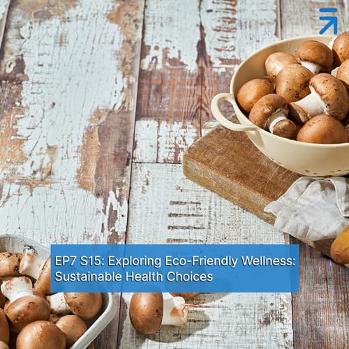 EP7 S15: Exploring Eco-Friendly Wellness: Sustainable Health Choices by Unknown