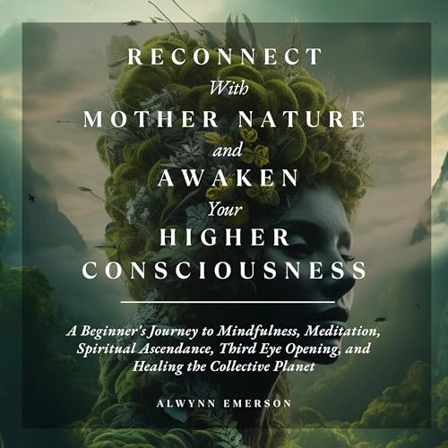 Reconnect With Mother Nature and Awaken Your Higher Consciousness