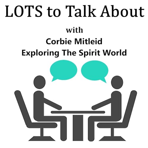 Exploring The Spirit World LOTS to Talk About with Corbie Midleid by Unknown