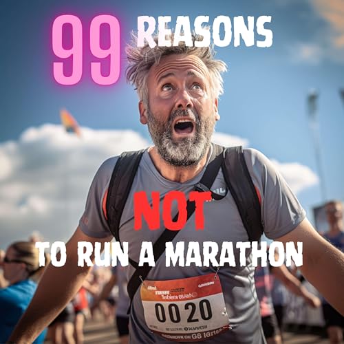 99 Reasons....Not to run a Marathon by Carl Grzegorzek