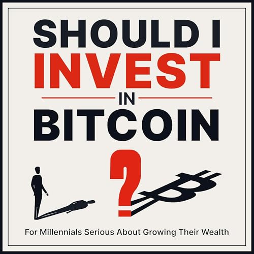 Should I Invest in Bitcoin? Grow Your Wealth & Understand the Cryptocurrency Bit Coin, for Millennials Serious About Money and Investing by Myles Dhillon | Bitcoin Investing & Wealth Building