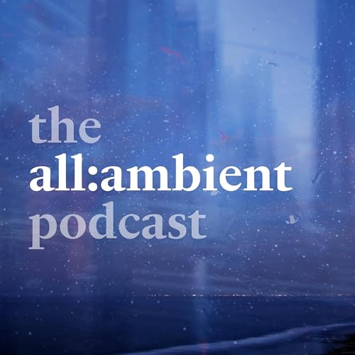 the all:ambient podcast by all:ambient