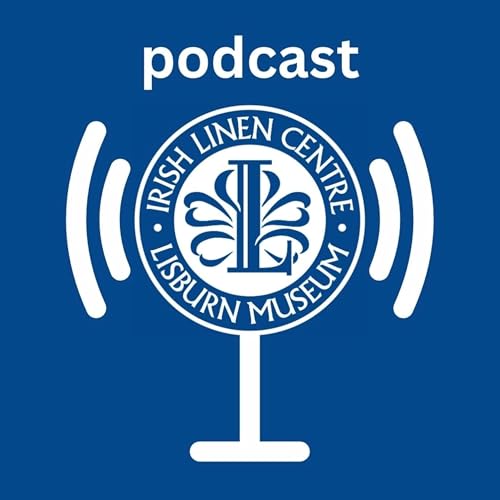 Lisburn Museum Podcast by Irish Linen Centre and Lisburn Museum