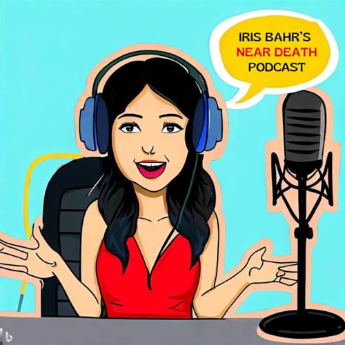 THE NEAR DEATH PODCAST with IRIS BAHR by Iris Bahr