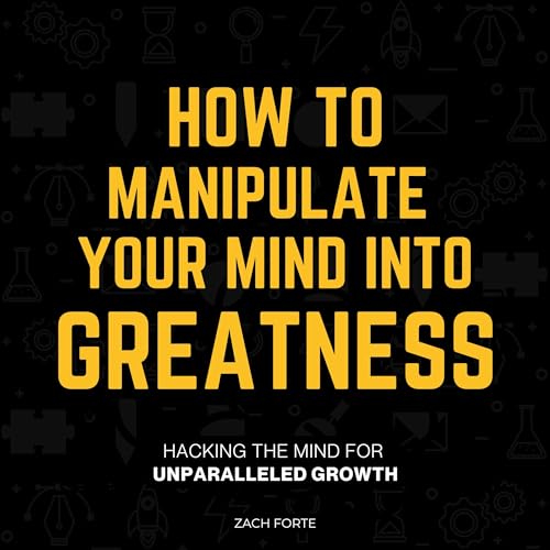 How to Manipulate Your Mind into Greatness