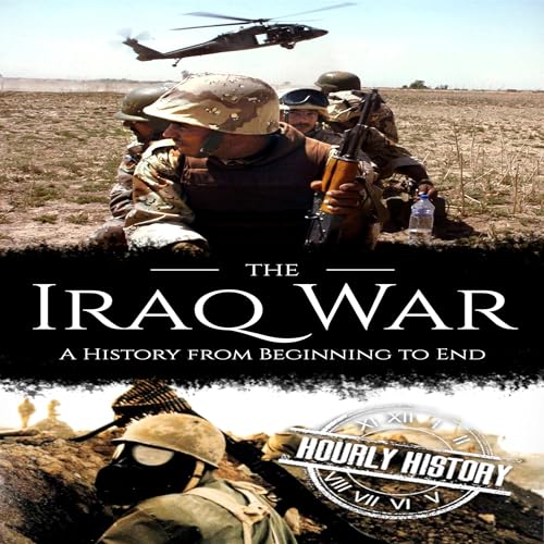 Iraq War: A History from Beginning to End by Hourly History