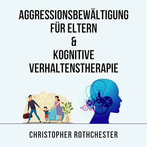 Aggressionsbewältigung für Eltern & Kognitive Verhaltenstherapie [Anger Management for Parents & Cognitive Behavioral Therapy]