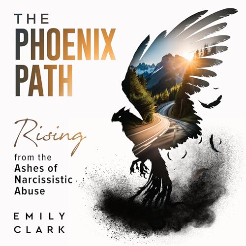 The Phoenix Path: Rising from the Ashes of Narcissistic Abuse