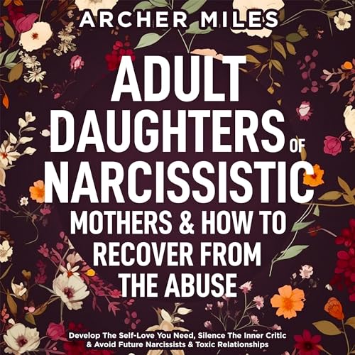 Adult Daughters of Narcissistic Mothers & How to Recover from the Abuse