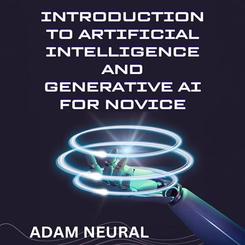 Introduction to Artificial Intelligence and Generative AI for Novice by Adam Neural