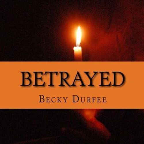 Betrayed by Becky Durfee
