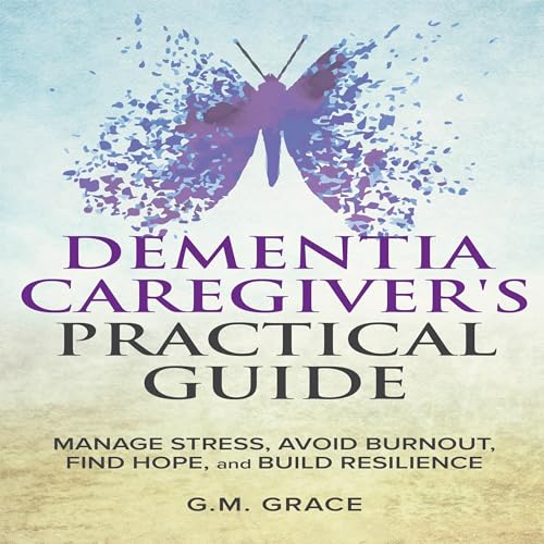 Dementia Caregiver's Practical Guide by G.M. Grace