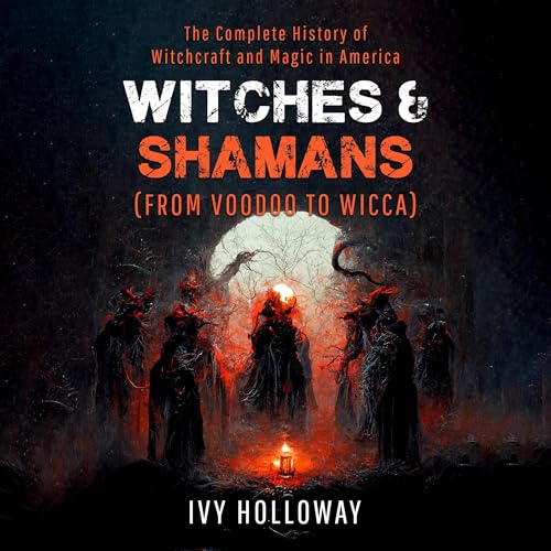 Witches & Shamans (From Voodoo to Wicca) by Ivy Holloway