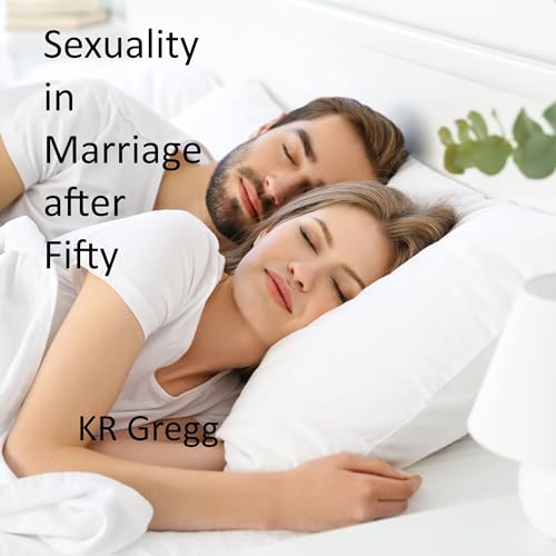 Sexuality in Marriage After Fifty by KR Gregg