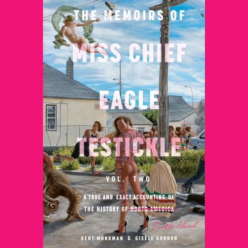 The Memoirs of Miss Chief Eagle Testickle: Vol. 2 by Kent Monkman