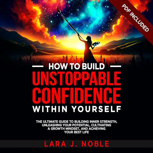 How to Build Unstoppable Confidence Within Yourself by Lara J. Noble