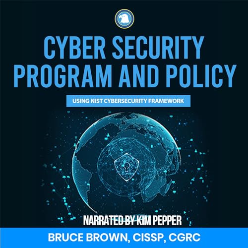 Cyber Security Program and Policy Using NIST Cybersecurity Framework by Bruce Brown
