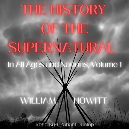The History of the Supernatural in All Ages and Nations by William Howitt