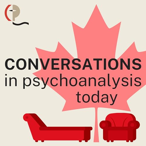 Conversations in Psychoanalysis Today by Host/Producer: Karen Dougherty Member Canadian Psychoanalytic Society
