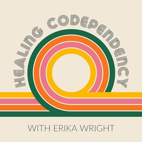 Healing Codependency with Erika Wright by Erika Wright