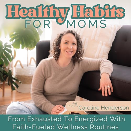 Healthy Habits For Moms - Self Care Tips, Morning Routines, Boost Energy, Manage Stress, Meal Planning by Caroline Henderson| Wellness Coach
