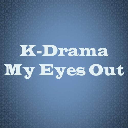 K-Drama My Eyes Out by Judy Linda and Teresa