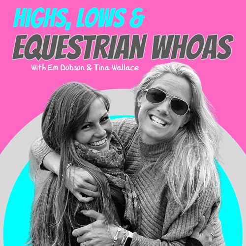 Highs, Lows & Equestrian Whoas by Emily Dobson & Tina Wallace