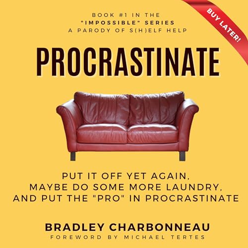 Procrastinate: Put It Off Yet Again, Maybe Do Some More Laundry, and Put the “Pro” in Procrastinate