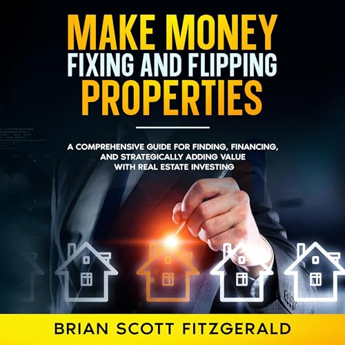 Make Money Fixing and Flipping Properties by Brian Scott Fitzgerald