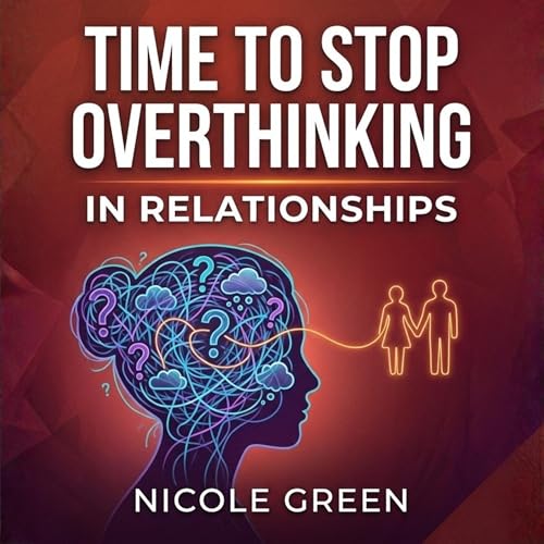 Time to Stop Overthinking in Relationships by Nicole Green