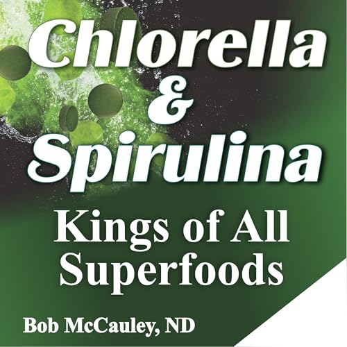 Chlorella and Spirulina by Bob McCauley ND