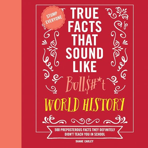 True Facts That Sound Like Bull$#*t: World History