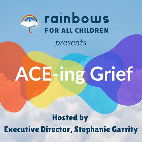 ACE-ing Grief by Rainbows For All Children