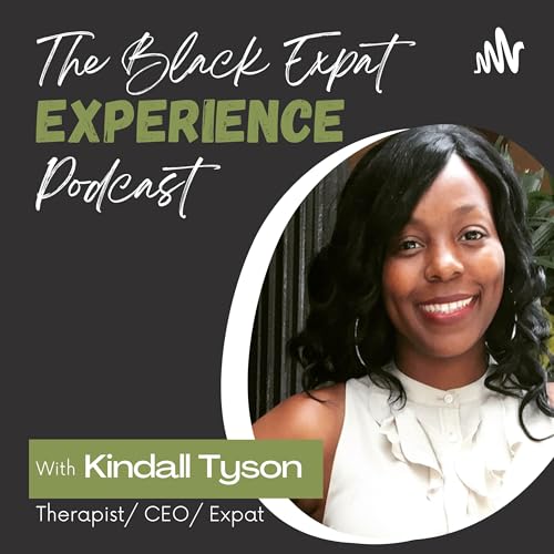 The Black Expat Experience Podcast by Kindall C. Tyson M.Ed. LPC-S NCC