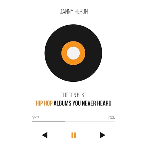 The Ten Best Hip-Hop Albums You Never Heard by Danny Heron
