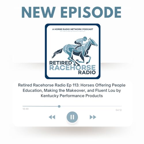 Retired Racehorse Radio 113: Horses Offering People Education, Making the Makeover, and Fluent Lou by Kentucky Performance Products by Unknown