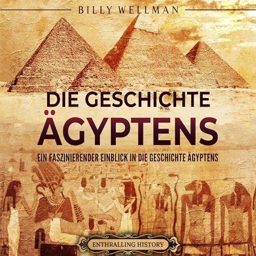 Die Geschichte Ägyptens: Ein faszinierender Einblick in die Geschichte Ägyptens (Ägyptische Mythologie und Geschichte) [The History of Egypt: A Fascinating Insight into the History of Egypt (Egyptian Mythology and History)]