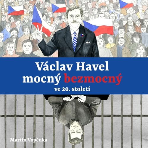 Václav Havel - mocný bezmocný ve 20. století