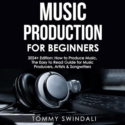 Music Production for Beginners, 2024+ Edition