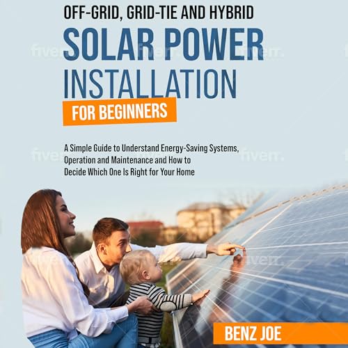 Off-Grid, Grid-Tie, and Hybrid Solar Power Installation for Beginners