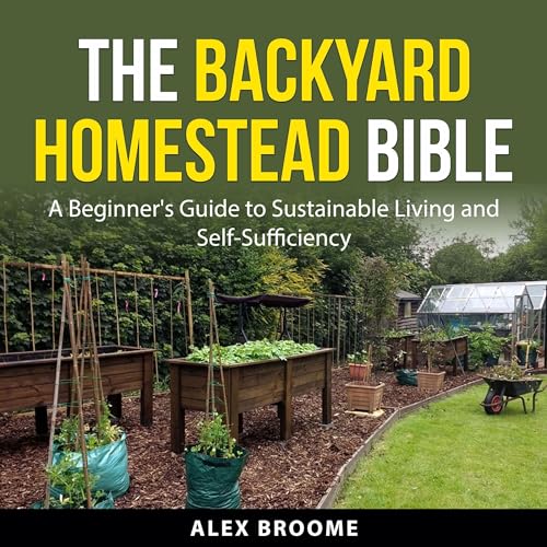 The Backyard Homestead Bible by Alex Broome