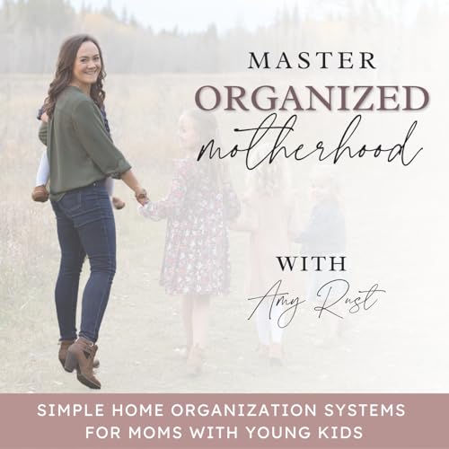 MASTER ORGANIZED MOTHERHOOD | Home Organization Strategies, Time Management Tips, Cleaning, Decluttering Tips by Amy Rust | Organization Systems Strategist Coach
