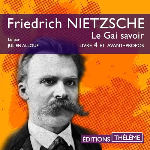 Le Gai Savoir, Avant-Propos et Livre 4 [The Joy of Learning, Foreword and Book 4] by Friedrich Nietzche