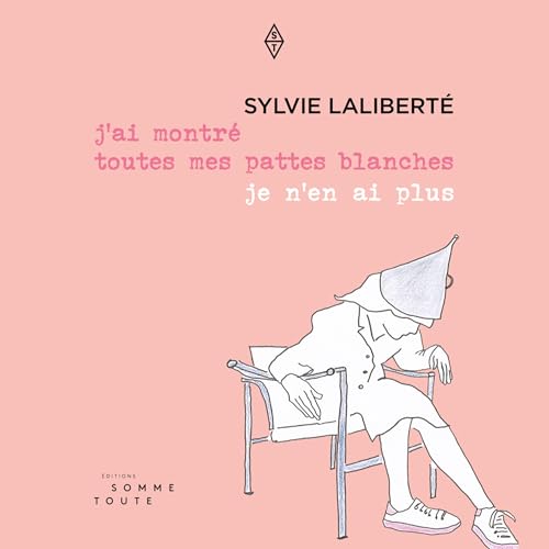 J'ai montré toutes mes pattes blanches je n'en ai plus [I Showed All My White Paws I Don’t Have Any Anymore] by Sylvie Laliberté