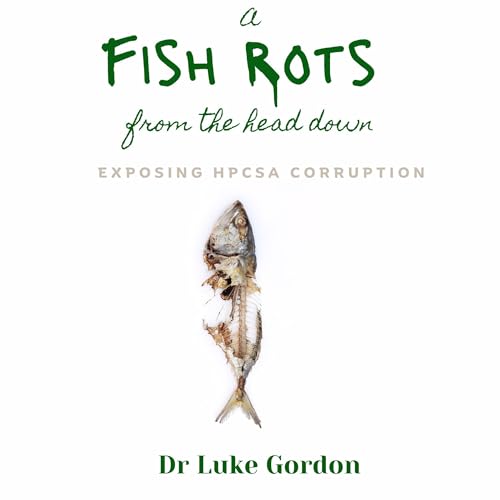 A Fish Rots from the Head Down: Exposing HPCSA Corruption by Luke Gordon