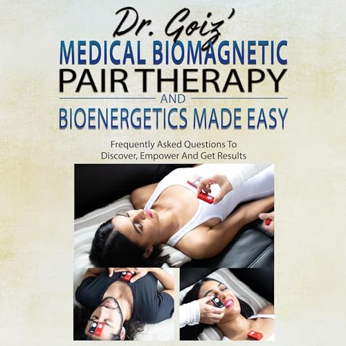 Dr. Goiz’ Medical Biomagnetic Pair Therapy and Bioenergetics Made Easy by Moses Durazo