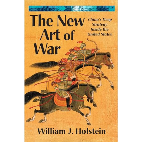 The New Art of War-China's Deep Strategy Inside the United States by William Holstein