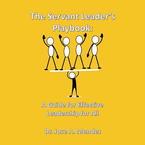 The Servant Leader Playbook by Dr. Jose A. Mendez